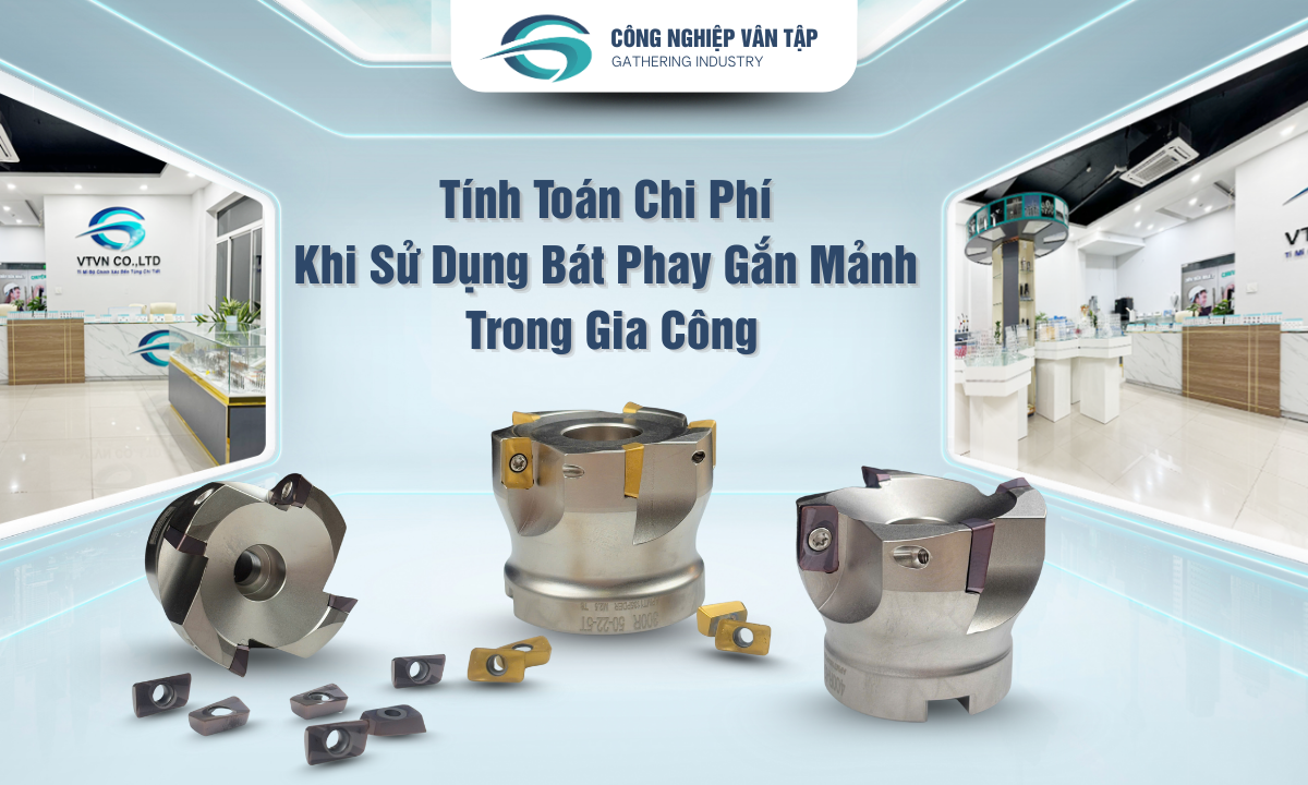 Tính Toán Chi Phí Khi Sử Dụng Bát Phay Gắn Mảnh Trong Gia Công